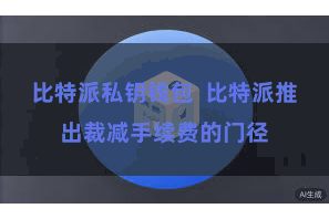 比特派私钥钱包  比特派推出裁减手续费的门径