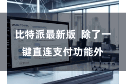比特派最新版  除了一键直连支付功能外
