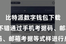 比特派数字钱包下载  用户不错通过手机考据码、邮箱考据等式样进行身份考据
