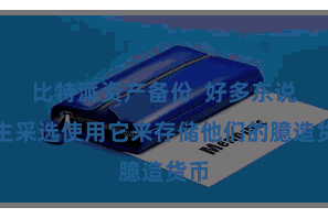 比特派资产备份  好多东说念主采选使用它来存储他们的臆造货币