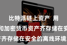 比特派链上资产  用户的私钥和加密货币资产齐存储在安全的离线环境中