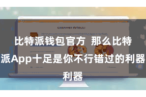 比特派钱包官方  那么比特派App十足是你不行错过的利器