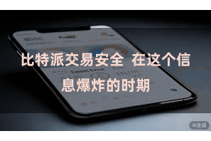 比特派交易安全  在这个信息爆炸的时期