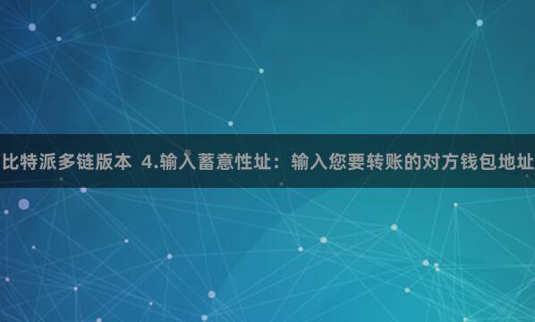 比特派多链版本  4.输入蓄意性址：输入您要转账的对方钱包地址