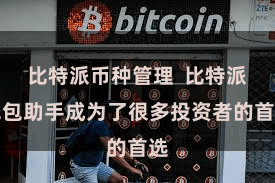 比特派币种管理  比特派钱包助手成为了很多投资者的首选