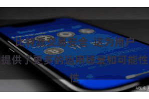 比特派交易安全  这为用户提供了更多的运用场景和可能性