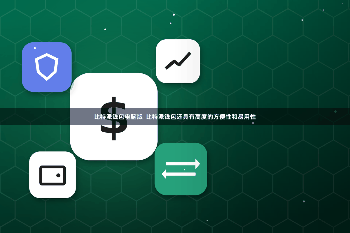 比特派钱包电脑版  比特派钱包还具有高度的方便性和易用性